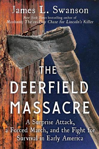 “The Deerfield Massacre: a Surprise Attack, a Forced March, and the Fight for Survival in Early America.”